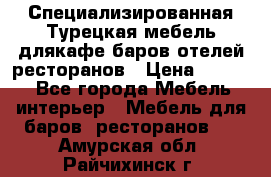 Специализированная Турецкая мебель длякафе,баров,отелей,ресторанов › Цена ­ 5 000 - Все города Мебель, интерьер » Мебель для баров, ресторанов   . Амурская обл.,Райчихинск г.